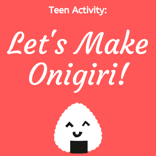 An image of an Onigiri rice ball and the text teen activity: let's make onigiri